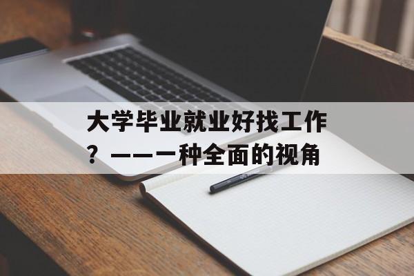 大学毕业就业好找工作？——一种全面的视角