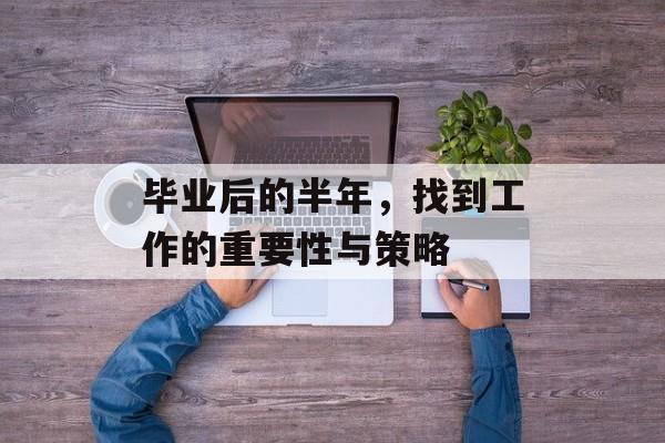 毕业后的半年，找到工作的重要性与策略