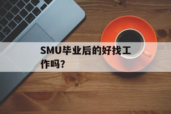 SMU毕业后的好找工作吗？