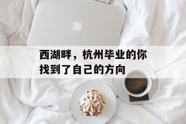 西湖畔，杭州毕业的你找到了自己的方向