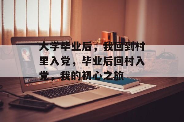 大学毕业后，我回到村里入党，毕业后回村入党，我的初心之旅