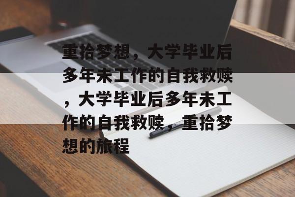 重拾梦想，大学毕业后多年未工作的自我救赎，大学毕业后多年未工作的自我救赎，重拾梦想的旅程