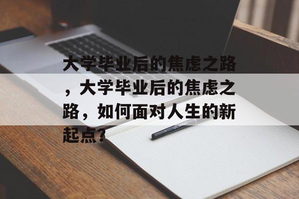 大学毕业后的焦虑之路，大学毕业后的焦虑之路，如何面对人生的新起点？