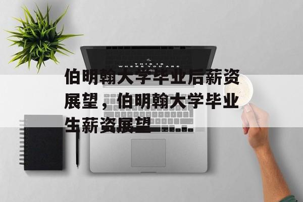 伯明翰大学毕业后薪资展望，伯明翰大学毕业生薪资展望