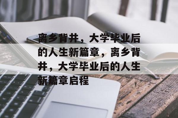 离乡背井，大学毕业后的人生新篇章，离乡背井，大学毕业后的人生新篇章启程