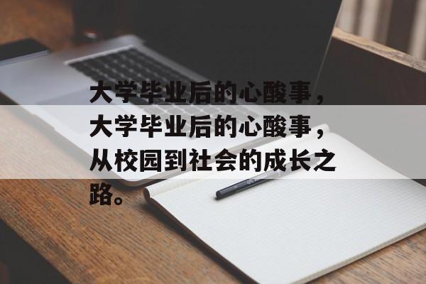 大学毕业后的心酸事，大学毕业后的心酸事，从校园到社会的成长之路。