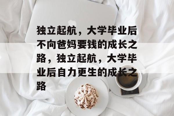 独立起航，大学毕业后不向爸妈要钱的成长之路，独立起航，大学毕业后自力更生的成长之路