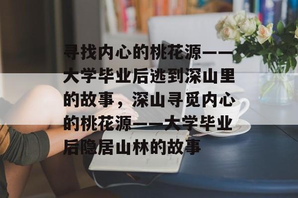 寻找内心的桃花源——大学毕业后逃到深山里的故事，深山寻觅内心的桃花源——大学毕业后隐居山林的故事