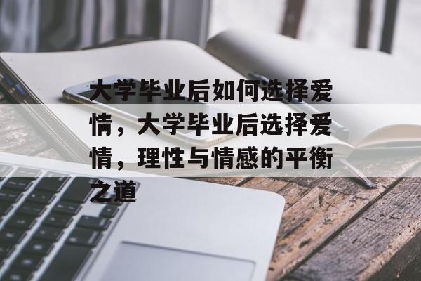 大学毕业后如何选择爱情，大学毕业后选择爱情，理性与情感的平衡之道