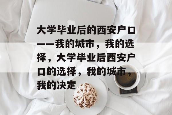 大学毕业后的西安户口——我的城市，我的选择，大学毕业后西安户口的选择，我的城市，我的决定