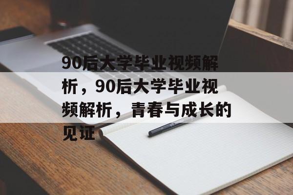 90后大学毕业视频解析，90后大学毕业视频解析，青春与成长的见证