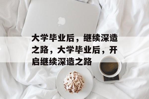 大学毕业后，继续深造之路，大学毕业后，开启继续深造之路