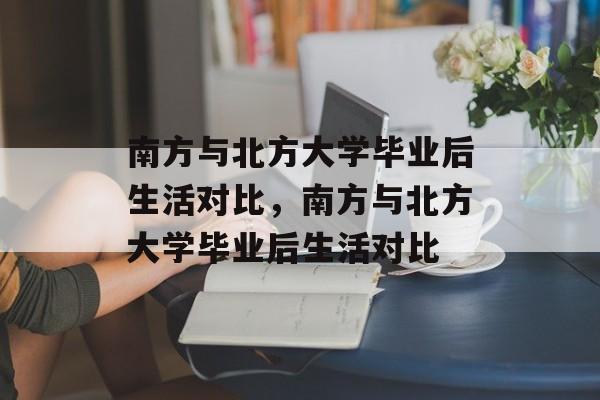 南方与北方大学毕业后生活对比，南方与北方大学毕业后生活对比