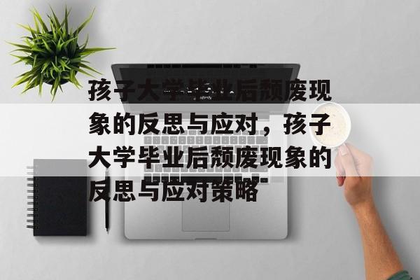 孩子大学毕业后颓废现象的反思与应对，孩子大学毕业后颓废现象的反思与应对策略