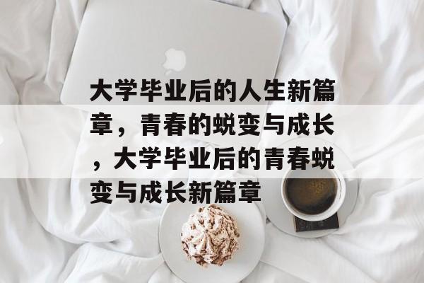 大学毕业后的人生新篇章，青春的蜕变与成长，大学毕业后的青春蜕变与成长新篇章