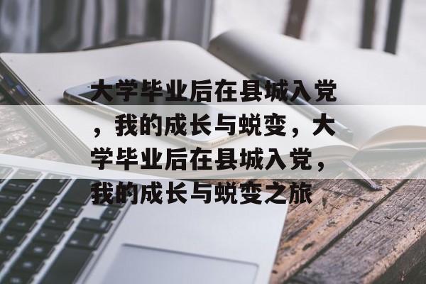 大学毕业后在县城入党，我的成长与蜕变，大学毕业后在县城入党，我的成长与蜕变之旅