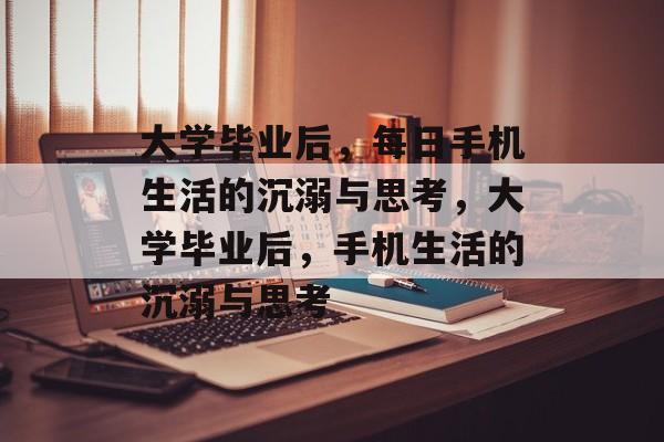 大学毕业后，每日手机生活的沉溺与思考，大学毕业后，手机生活的沉溺与思考