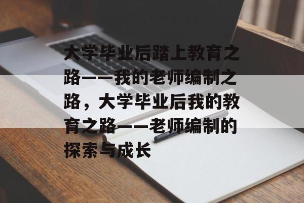 大学毕业后踏上教育之路——我的老师编制之路，大学毕业后我的教育之路——老师编制的探索与成长