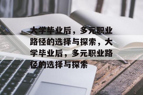 大学毕业后，多元职业路径的选择与探索，大学毕业后，多元职业路径的选择与探索