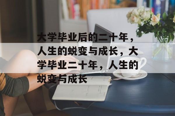 大学毕业后的二十年，人生的蜕变与成长，大学毕业二十年，人生的蜕变与成长