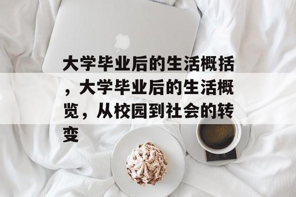 大学毕业后的生活概括，大学毕业后的生活概览，从校园到社会的转变