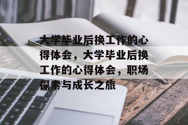 大学毕业后换工作的心得体会，大学毕业后换工作的心得体会，职场探索与成长之旅