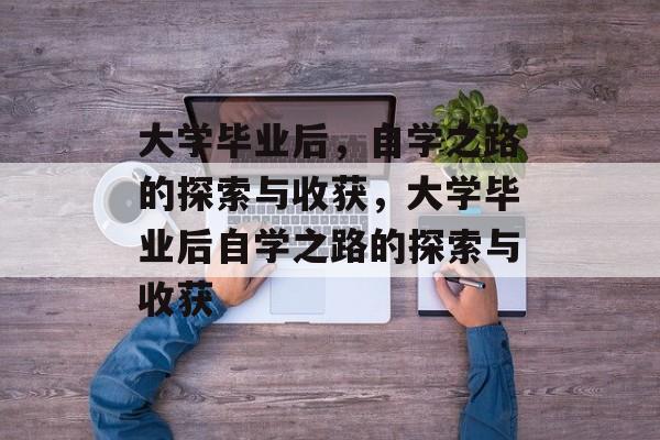 大学毕业后，自学之路的探索与收获，大学毕业后自学之路的探索与收获