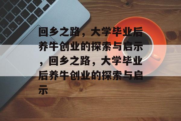 回乡之路，大学毕业后养牛创业的探索与启示，回乡之路，大学毕业后养牛创业的探索与启示