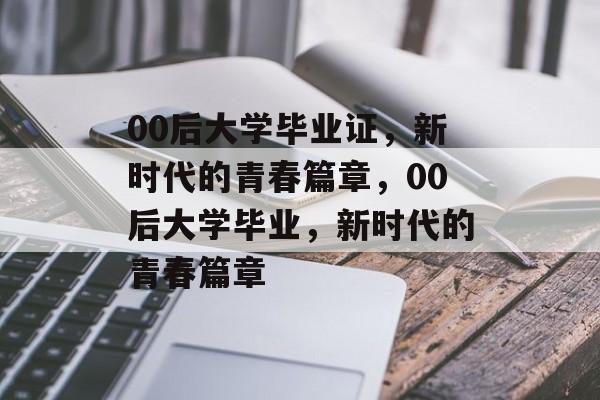 00后大学毕业证，新时代的青春篇章，00后大学毕业，新时代的青春篇章