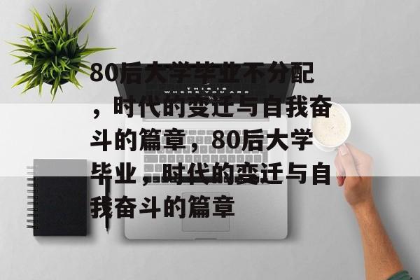 80后大学毕业不分配，时代的变迁与自我奋斗的篇章，80后大学毕业，时代的变迁与自我奋斗的篇章