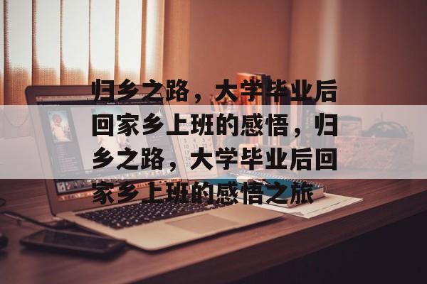 归乡之路，大学毕业后回家乡上班的感悟，归乡之路，大学毕业后回家乡上班的感悟之旅