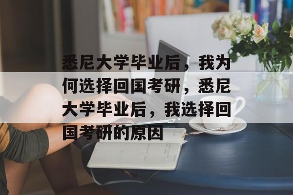 悉尼大学毕业后，我为何选择回国考研，悉尼大学毕业后，我选择回国考研的原因