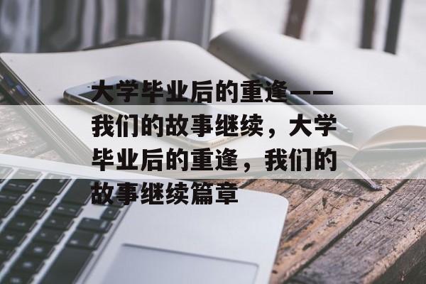 大学毕业后的重逢——我们的故事继续，大学毕业后的重逢，我们的故事继续篇章