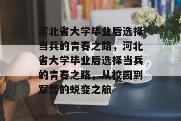 河北省大学毕业后选择当兵的青春之路，河北省大学毕业后选择当兵的青春之路，从校园到军营的蜕变之旅