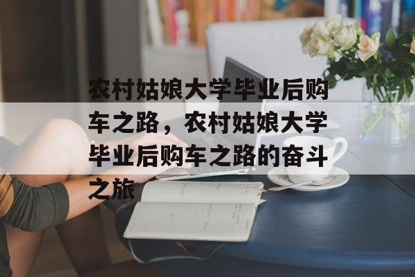 农村姑娘大学毕业后购车之路，农村姑娘大学毕业后购车之路的奋斗之旅