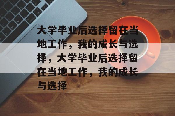 大学毕业后选择留在当地工作，我的成长与选择，大学毕业后选择留在当地工作，我的成长与选择