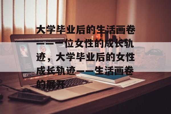 大学毕业后的生活画卷——一位女性的成长轨迹，大学毕业后的女性成长轨迹——生活画卷的展开