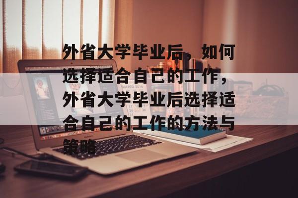 外省大学毕业后，如何选择适合自己的工作，外省大学毕业后选择适合自己的工作的方法与策略