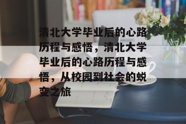 清北大学毕业后的心路历程与感悟，清北大学毕业后的心路历程与感悟，从校园到社会的蜕变之旅