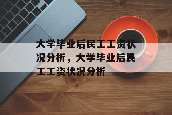 大学毕业后民工工资状况分析，大学毕业后民工工资状况分析