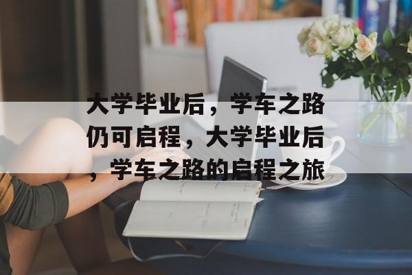 大学毕业后，学车之路仍可启程，大学毕业后，学车之路的启程之旅