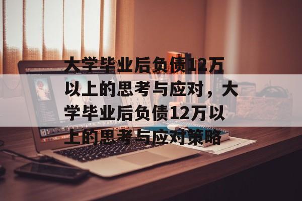 大学毕业后负债12万以上的思考与应对，大学毕业后负债12万以上的思考与应对策略