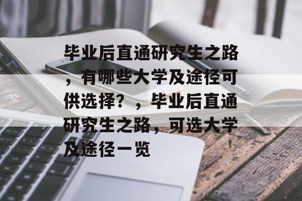 毕业后直通研究生之路，有哪些大学及途径可供选择？，毕业后直通研究生之路，可选大学及途径一览