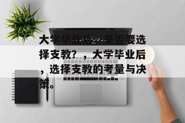 大学毕业后，是否要选择支教？，大学毕业后，选择支教的考量与决策。