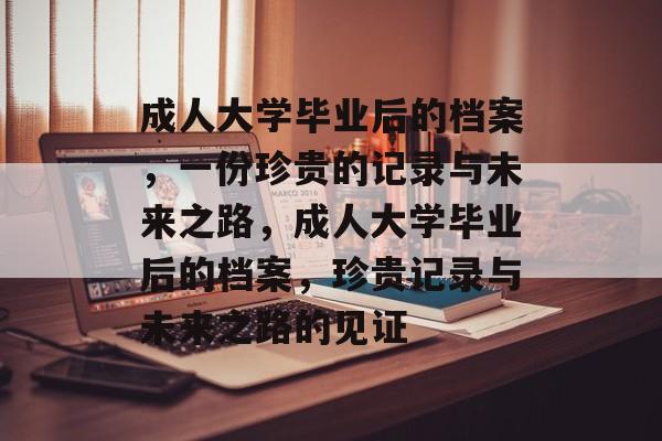 成人大学毕业后的档案，一份珍贵的记录与未来之路，成人大学毕业后的档案，珍贵记录与未来之路的见证