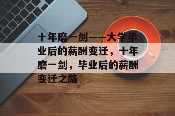 十年磨一剑——大学毕业后的薪酬变迁，十年磨一剑，毕业后的薪酬变迁之路