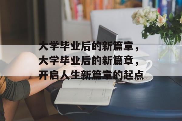 大学毕业后的新篇章，大学毕业后的新篇章，开启人生新篇章的起点