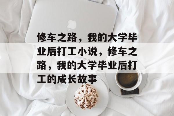 修车之路，我的大学毕业后打工小说，修车之路，我的大学毕业后打工的成长故事