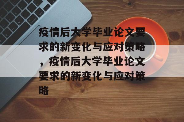 疫情后大学毕业论文要求的新变化与应对策略，疫情后大学毕业论文要求的新变化与应对策略