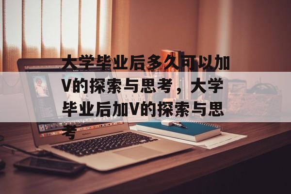 大学毕业后多久可以加V的探索与思考，大学毕业后加V的探索与思考